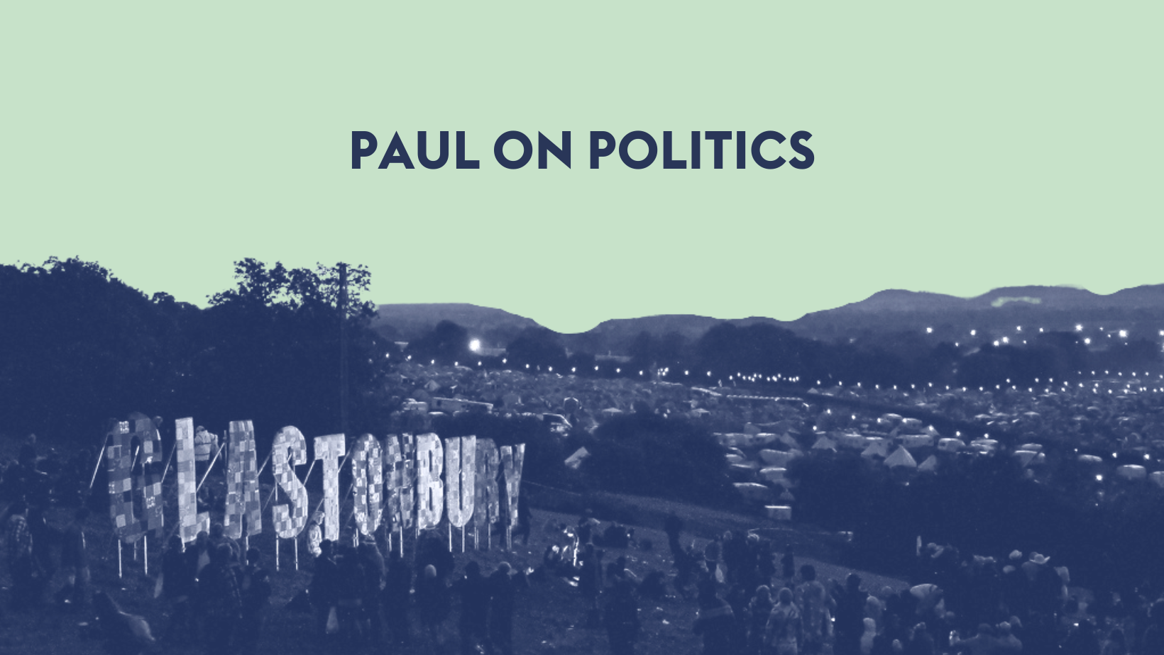 Glastonbury festival in dark blue with mint green sky. Text: "Paul on Politics"